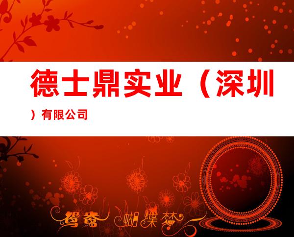 德士鼎实业（深圳）有限公司